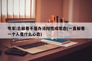 专家:总躲着不是办法阳性成常态(一直躲着一个人是什么心态)