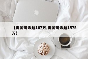【美国确诊超167万,美国确诊超1575万】