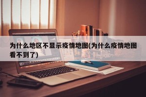 为什么地区不显示疫情地图(为什么疫情地图看不到了)
