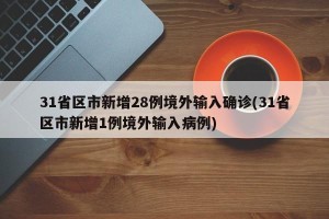 31省区市新增28例境外输入确诊(31省区市新增1例境外输入病例)