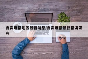 自贡疫情地区最新消息/自贡疫情最新情况发布