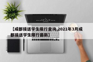 【成都接送学生限行查询,2021年3月成都接送学生限行最新】