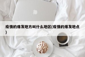 疫情的爆发地方叫什么地区(疫情的爆发地点)