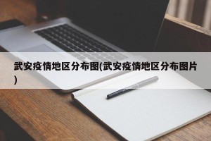 武安疫情地区分布图(武安疫情地区分布图片)