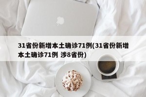 31省份新增本土确诊71例(31省份新增本土确诊71例 涉8省份)