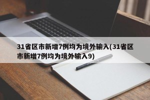 31省区市新增7例均为境外输入(31省区市新增7例均为境外输入9)