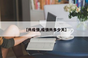【共疫情,疫情共多少天】