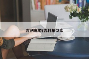 吉利车型/吉利车型库