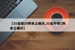 【31省增29例本土确诊,31省份增1例本土确诊】