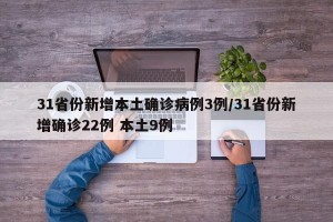 31省份新增本土确诊病例3例/31省份新增确诊22例 本土9例