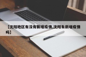 【沈阳地区有没有新增疫情,沈阳有新增疫情吗】