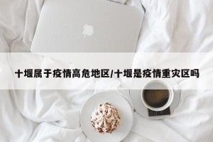 十堰属于疫情高危地区/十堰是疫情重灾区吗