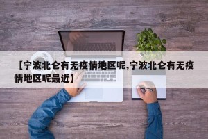 【宁波北仑有无疫情地区呢,宁波北仑有无疫情地区呢最近】