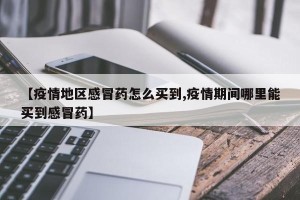 【疫情地区感冒药怎么买到,疫情期间哪里能买到感冒药】