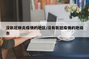 没新冠肺炎疫情的地区/没有新冠疫情的地级市