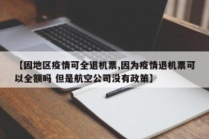 【因地区疫情可全退机票,因为疫情退机票可以全额吗 但是航空公司没有政策】